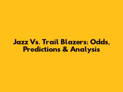 Jazz Vs. Trail Blazers: Odds, Predictions & Analysis