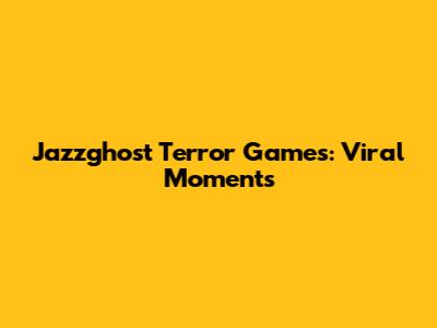 Jazzghost Terror Games: Viral Moments