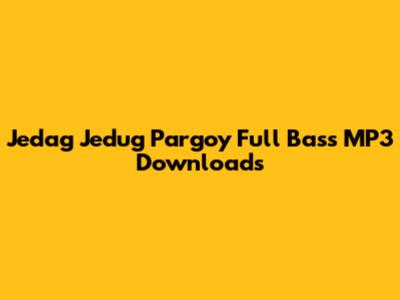 Jedag Jedug Pargoy Full Bass MP3 Downloads