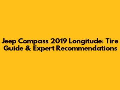 Jeep Compass 2019 Longitude: Tire Guide & Expert Recommendations