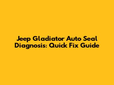 Jeep Gladiator Auto Seal Diagnosis: Quick Fix Guide