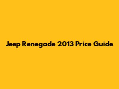 Jeep Renegade 2013 Price Guide
