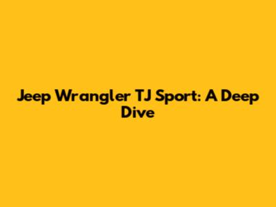 Jeep Wrangler TJ Sport: A Deep Dive
