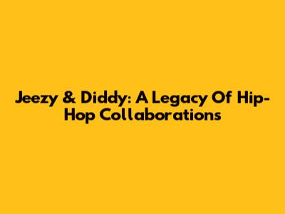 Jeezy & Diddy: A Legacy Of Hip-Hop Collaborations