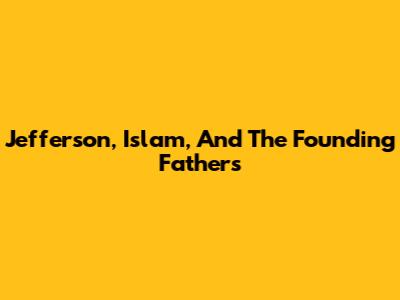 Jefferson, Islam, And The Founding Fathers