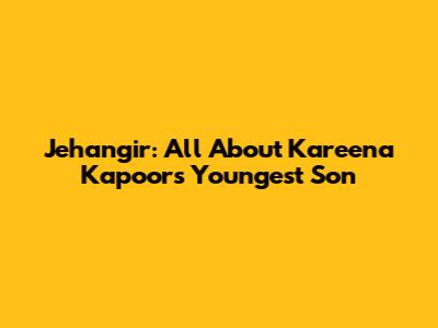 Jehangir: All About Kareena Kapoor's Youngest Son