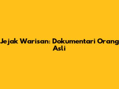 Jejak Warisan: Dokumentari Orang Asli