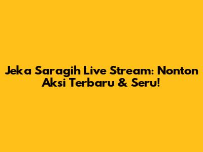 Jeka Saragih Live Stream: Nonton Aksi Terbaru & Seru!