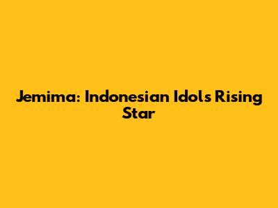 Jemima: Indonesian Idol's Rising Star
