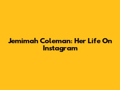 Jemimah Coleman: Her Life On Instagram