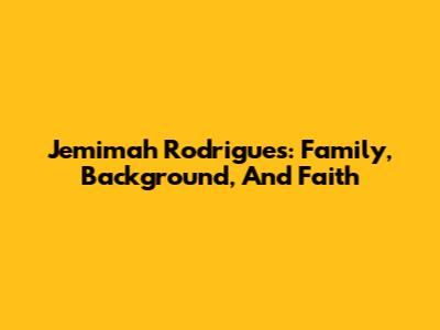 Jemimah Rodrigues: Family, Background, And Faith
