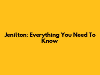 Jenilton: Everything You Need To Know