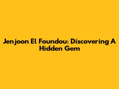 Jenjoon El Foundou: Discovering A Hidden Gem