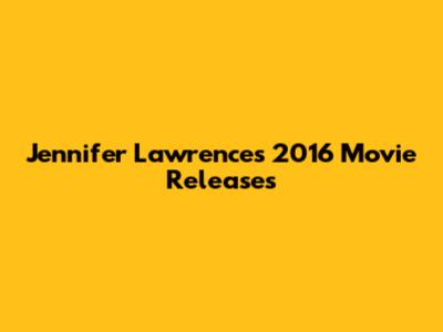 Jennifer Lawrence's 2016 Movie Releases