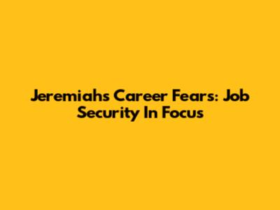 Jeremiah's Career Fears: Job Security In Focus
