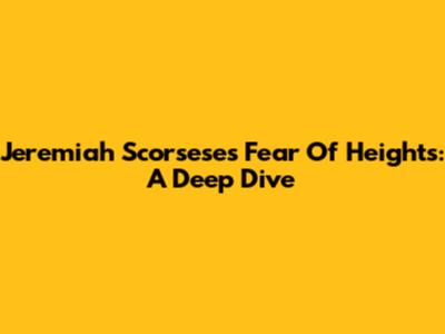 Jeremiah Scorsese's Fear Of Heights: A Deep Dive