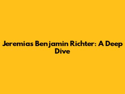 Jeremias Benjamin Richter: A Deep Dive