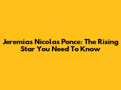 Jeremias Nicolas Ponce: The Rising Star You Need To Know