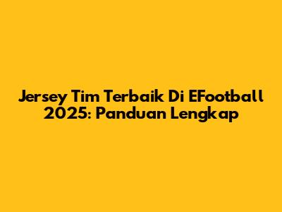 Jersey Tim Terbaik Di EFootball 2025: Panduan Lengkap