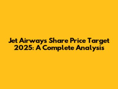 Jet Airways Share Price Target 2025: A Complete Analysis