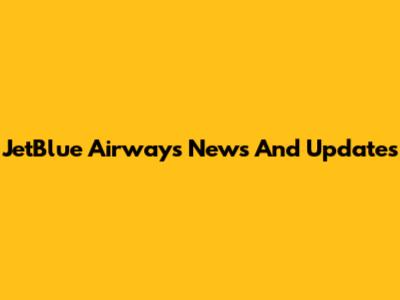 JetBlue Airways News And Updates