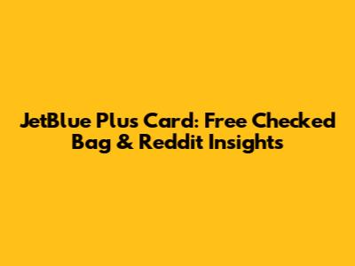 JetBlue Plus Card: Free Checked Bag & Reddit Insights