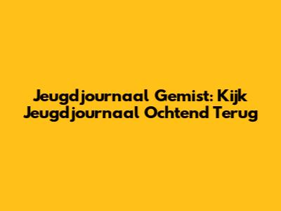 Jeugdjournaal Gemist: Kijk Jeugdjournaal Ochtend Terug