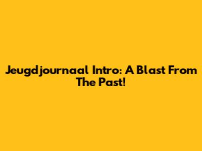 Jeugdjournaal Intro: A Blast From The Past!