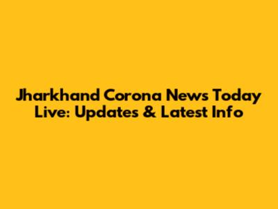 Jharkhand Corona News Today Live: Updates & Latest Info