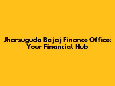 Jharsuguda Bajaj Finance Office: Your Financial Hub