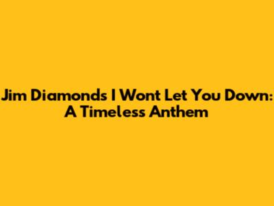 Jim Diamond's 'I Won't Let You Down': A Timeless Anthem