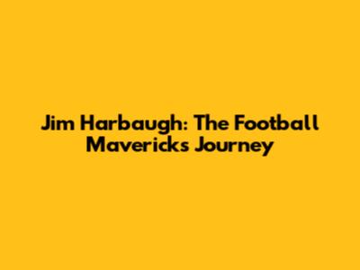 Jim Harbaugh: The Football Maverick's Journey