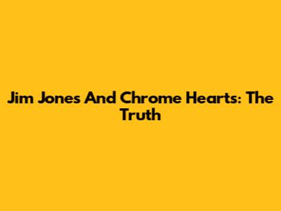 Jim Jones And Chrome Hearts: The Truth
