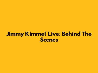 Jimmy Kimmel Live: Behind The Scenes