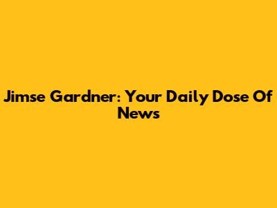 Jimse Gardner: Your Daily Dose Of News