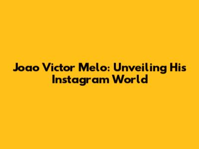 Joao Victor Melo: Unveiling His Instagram World