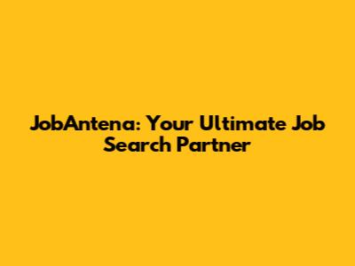 JobAntena: Your Ultimate Job Search Partner