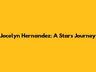 Jocelyn Hernandez: A Star's Journey