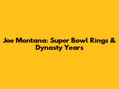 Joe Montana: Super Bowl Rings & Dynasty Years