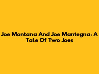 Joe Montana And Joe Mantegna: A Tale Of Two Joes