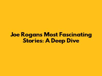 Joe Rogan's Most Fascinating Stories: A Deep Dive