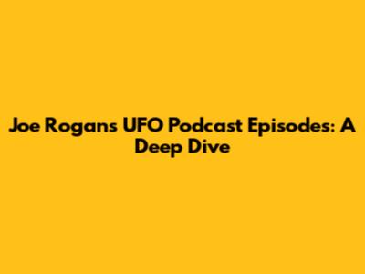 Joe Rogan's UFO Podcast Episodes: A Deep Dive