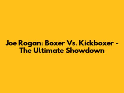 Joe Rogan: Boxer Vs. Kickboxer - The Ultimate Showdown