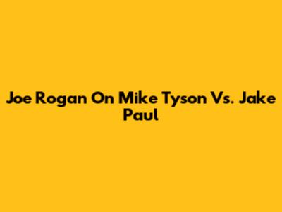 Joe Rogan On Mike Tyson Vs. Jake Paul