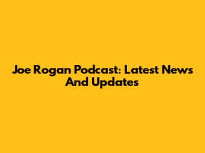 Joe Rogan Podcast: Latest News And Updates
