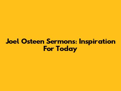 Joel Osteen Sermons: Inspiration For Today