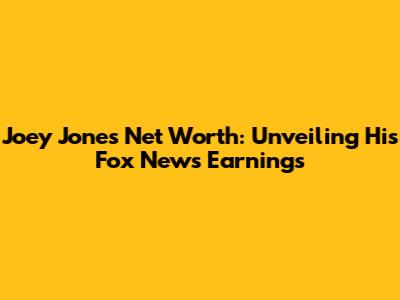 Joey Jones' Net Worth: Unveiling His Fox News Earnings