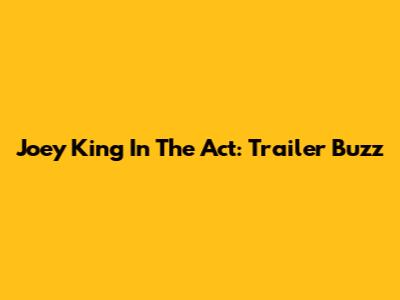 Joey King In The Act: Trailer Buzz