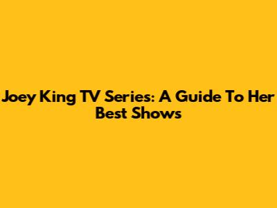 Joey King TV Series: A Guide To Her Best Shows