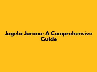 Jogelo Jorono: A Comprehensive Guide